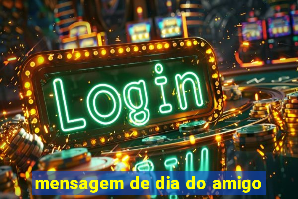 mensagem de dia do amigo